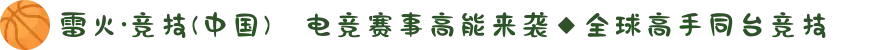 雷火·竞技(中国)✪电竞赛事高能来袭◆全球高手同台竞技